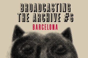Broadcasting the archive #6 – Barcelona